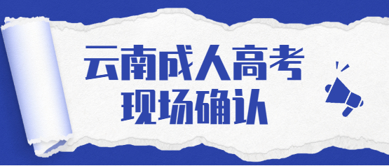 2021年云南成人高考還需要現(xiàn)場(chǎng)確認(rèn)嗎？